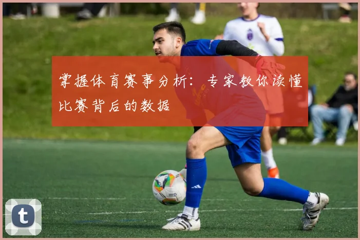 掌握体育赛事分析：专家教你读懂比赛背后的数据