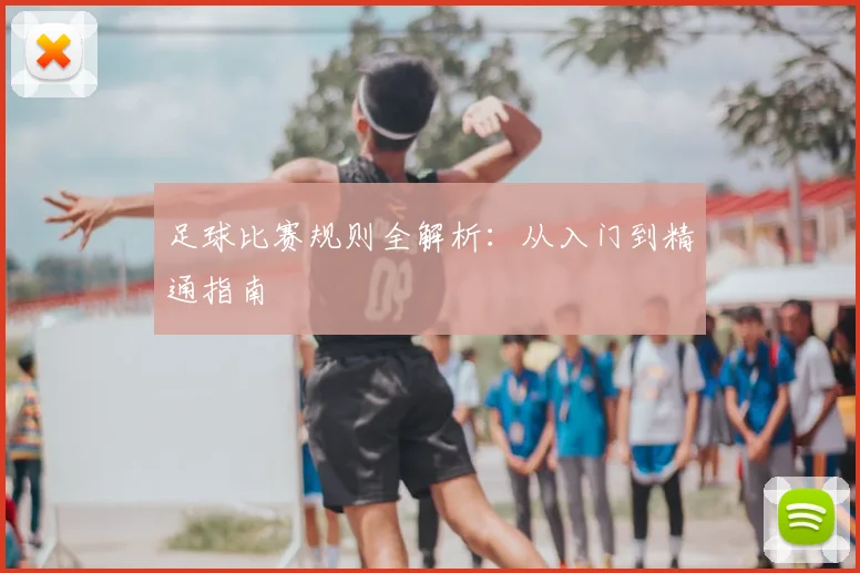 足球比赛规则全解析：从入门到精通指南