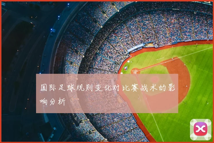 国际足球规则变化对比赛战术的影响分析