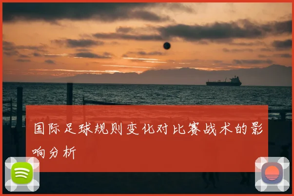 国际足球规则变化对比赛战术的影响分析